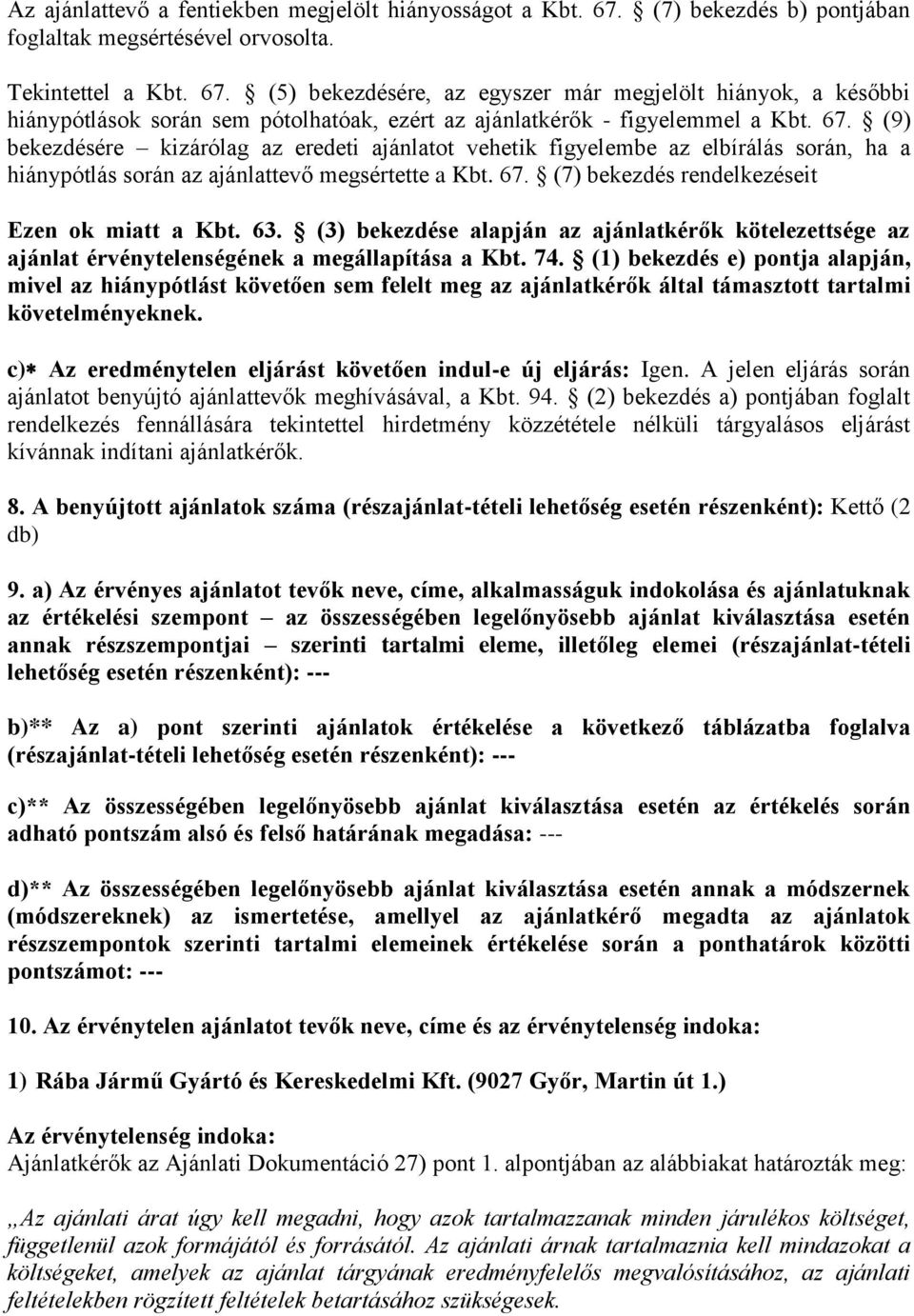 (5) bekezdésére, az egyszer már megjelölt hiányok, a későbbi hiánypótlások során sem pótolhatóak, ezért az ajánlatkérők - figyelemmel a Kbt. 67.