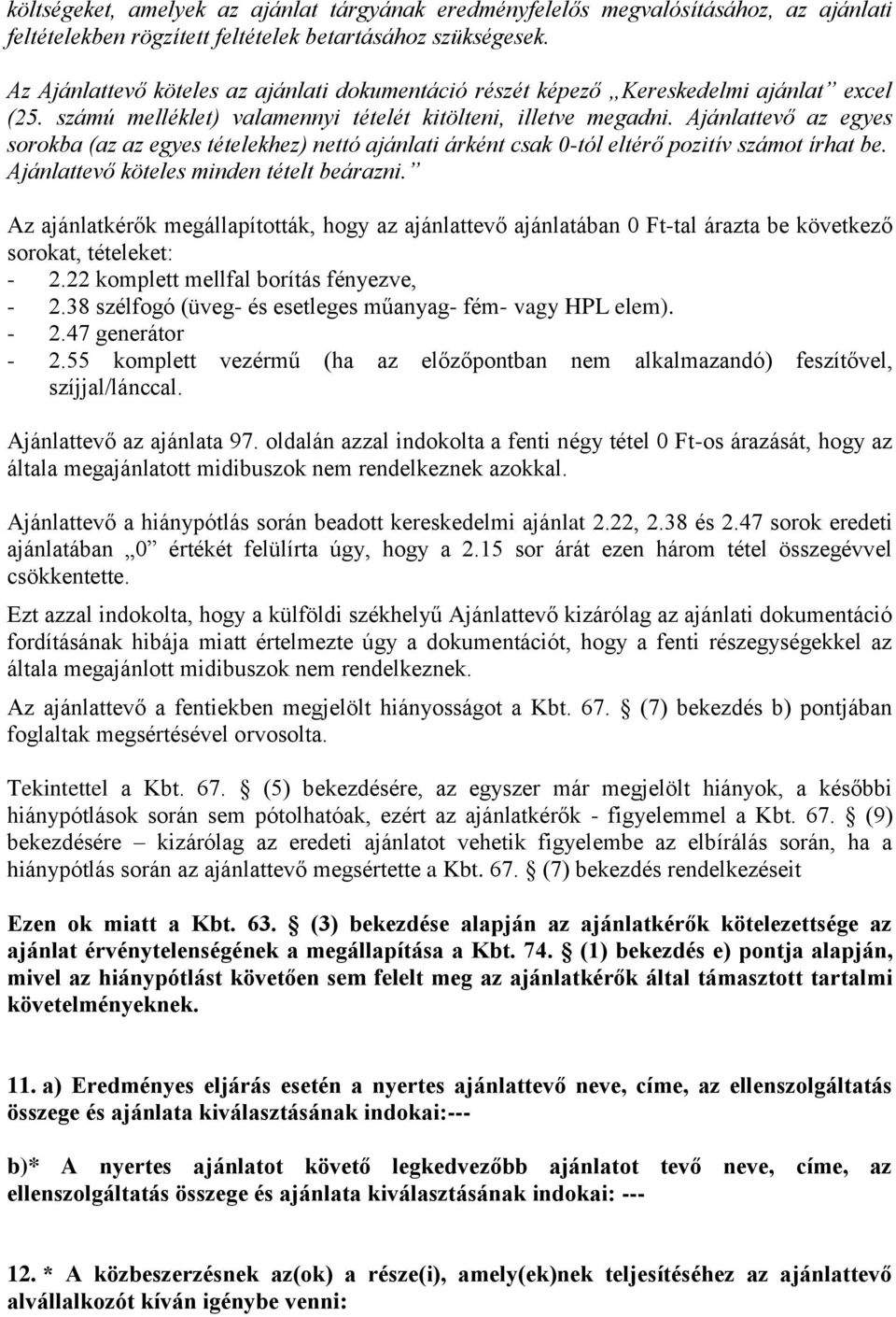 Ajánlattevő az egyes sorokba (az az egyes tételekhez) nettó ajánlati árként csak 0-tól eltérő pozitív számot írhat be. Ajánlattevő köteles minden tételt beárazni.