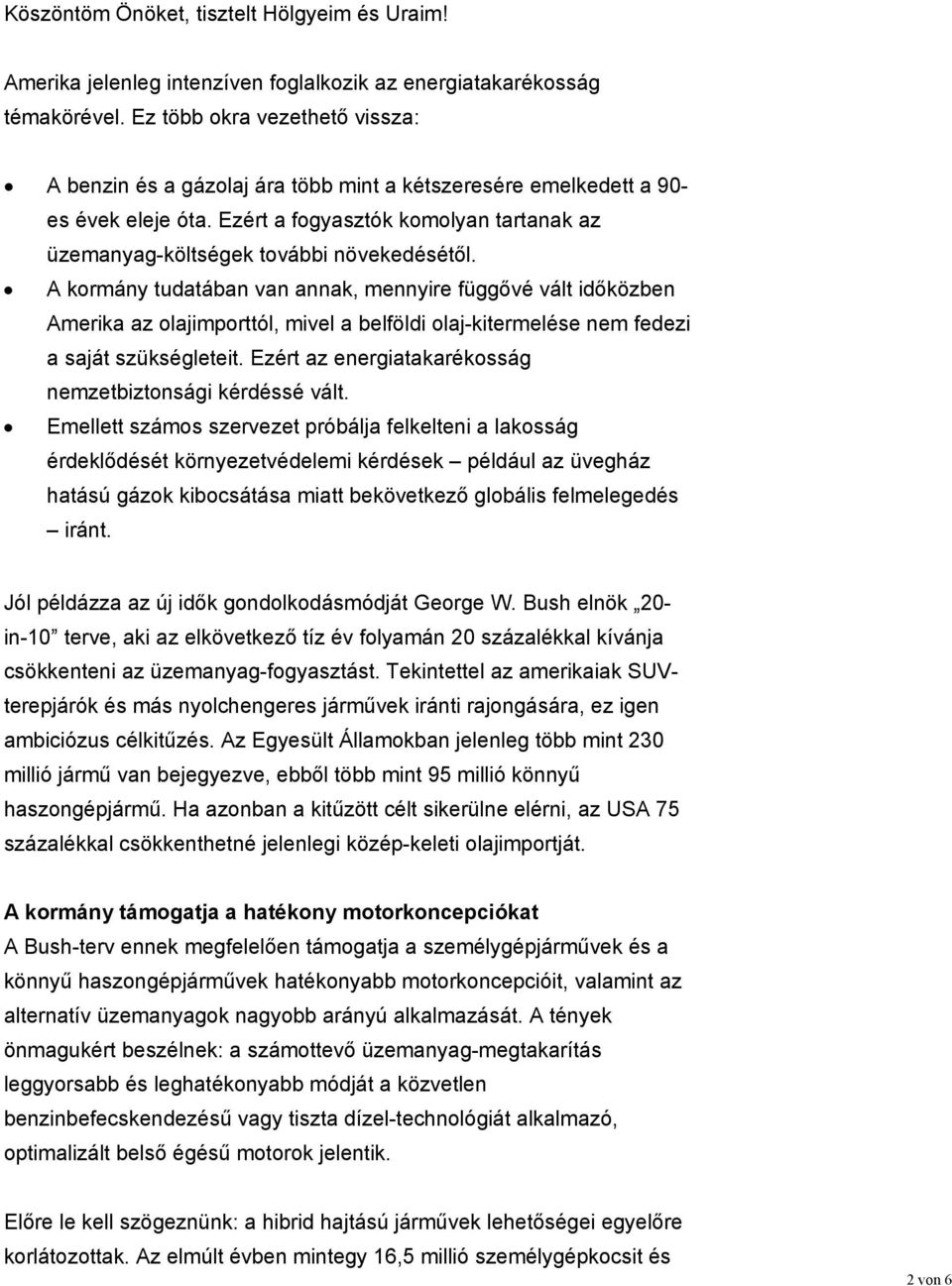 A kormány tudatában van annak, mennyire függővé vált időközben Amerika az olajimporttól, mivel a belföldi olaj-kitermelése nem fedezi a saját szükségleteit.