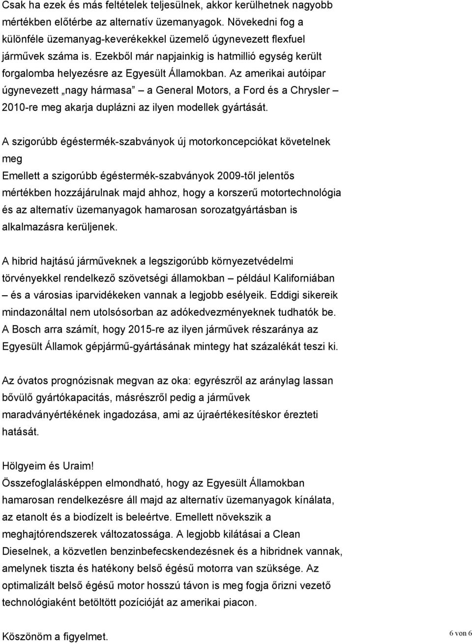 Az amerikai autóipar úgynevezett nagy hármasa a General Motors, a Ford és a Chrysler 2010-re meg akarja duplázni az ilyen modellek gyártását.