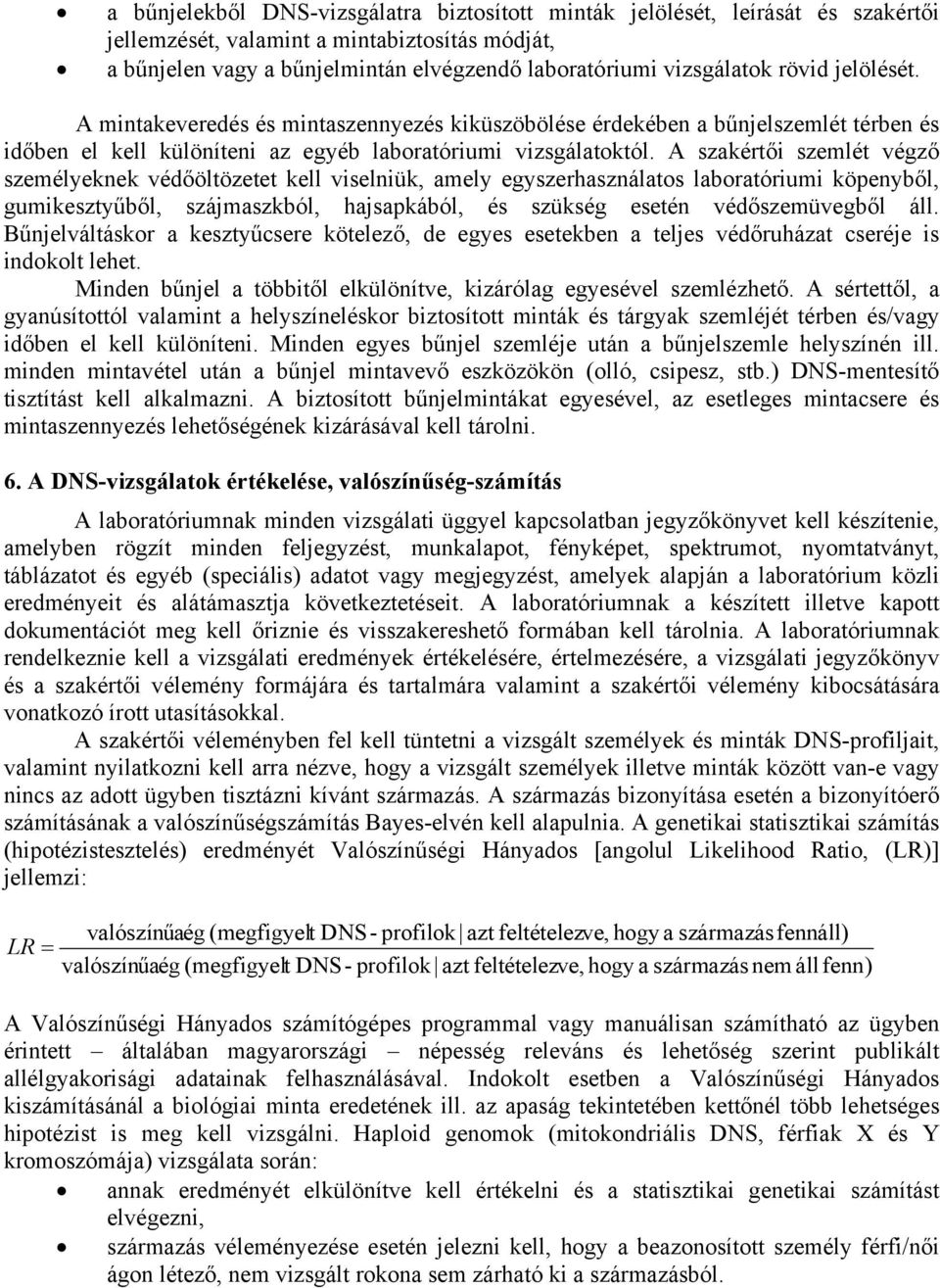 A szakértői szemlét végző személyeknek védőöltözetet kell viselniük, amely egyszerhasználatos laboratóriumi köpenyből, gumikesztyűből, szájmaszkból, hajsapkából, és szükség esetén védőszemüvegből áll.