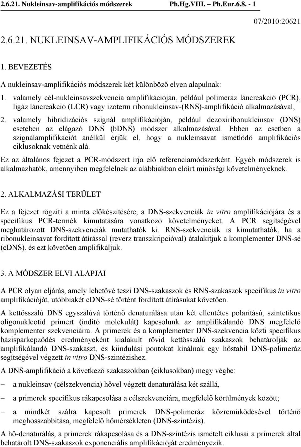 valamely cél-nukleinsavszekvencia amplifikációján, például polimeráz láncreakció (PCR), ligáz láncreakció (LCR) vagy izoterm ribonukleinsav-(rns)-amplifikáció alkalmazásával, 2.