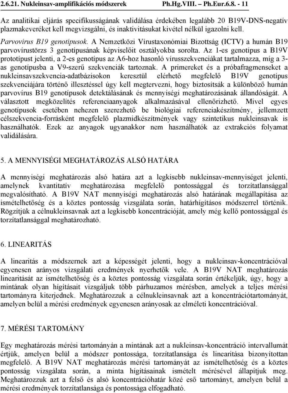 Parvovírus B19 genotípusok. A Nemzetközi Vírustaxonómiai Bizottság (ICTV) a humán B19 parvovírustörzs 3 genotípusának képviselőit osztályokba sorolta.