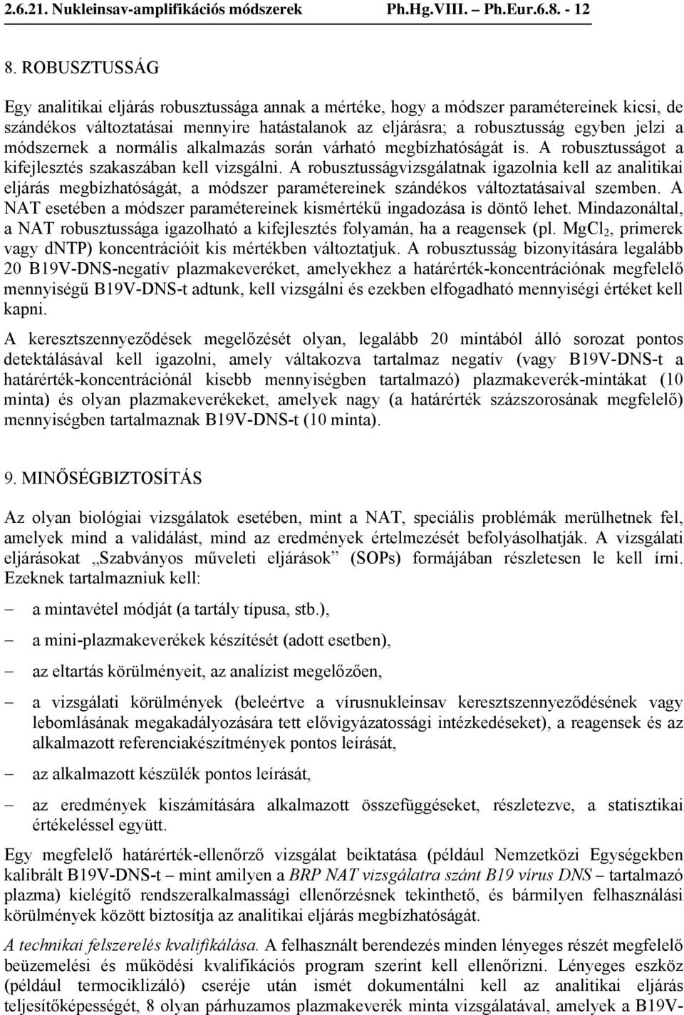 módszernek a normális alkalmazás során várható megbízhatóságát is. A robusztusságot a kifejlesztés szakaszában kell vizsgálni.