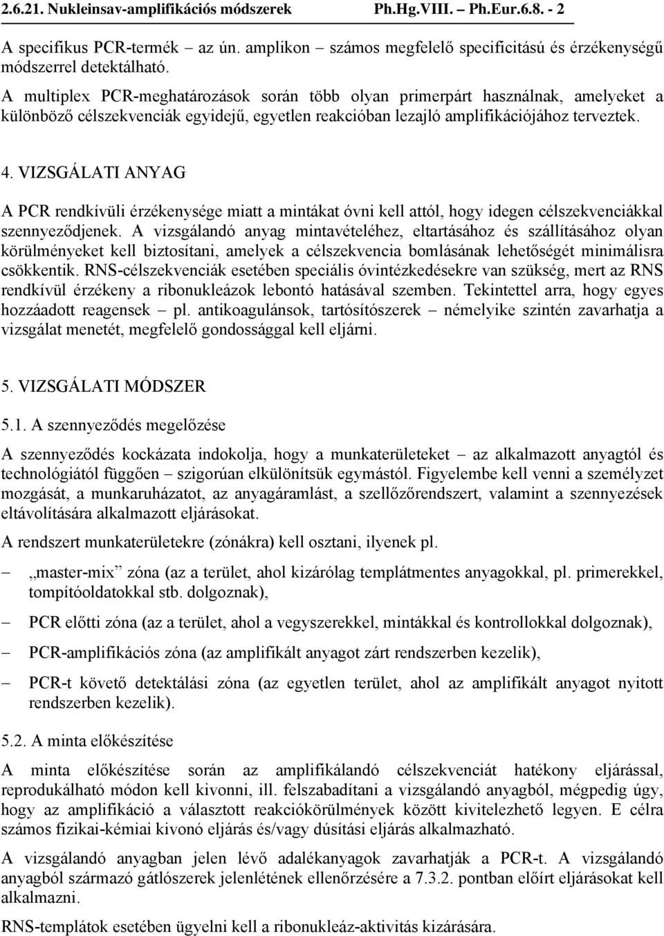 VIZSGÁLATI ANYAG A PCR rendkívüli érzékenysége miatt a mintákat óvni kell attól, hogy idegen célszekvenciákkal szennyeződjenek.