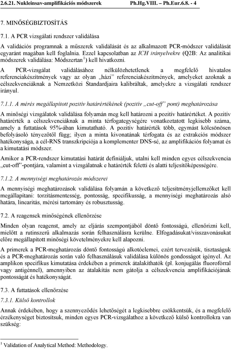 A PCR-vizsgálat validálásához nélkülözhetetlenek a megfelelő hivatalos referenciakészítmények vagy az olyan házi referenciakészítmények, amelyeket azoknak a célszekvenciáknak a Nemzetközi