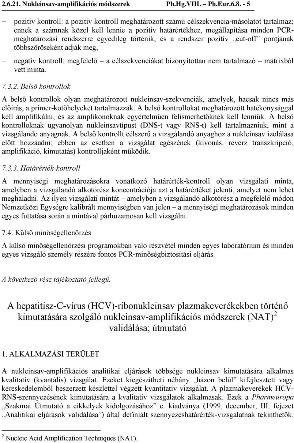 rendszerre egyedileg történik, és a rendszer pozitív cut-off pontjának többszöröseként adják meg, negatív kontroll: megfelelő a célszekvenciákat bizonyítottan nem tartalmazó mátrixból vett minta. 7.3.