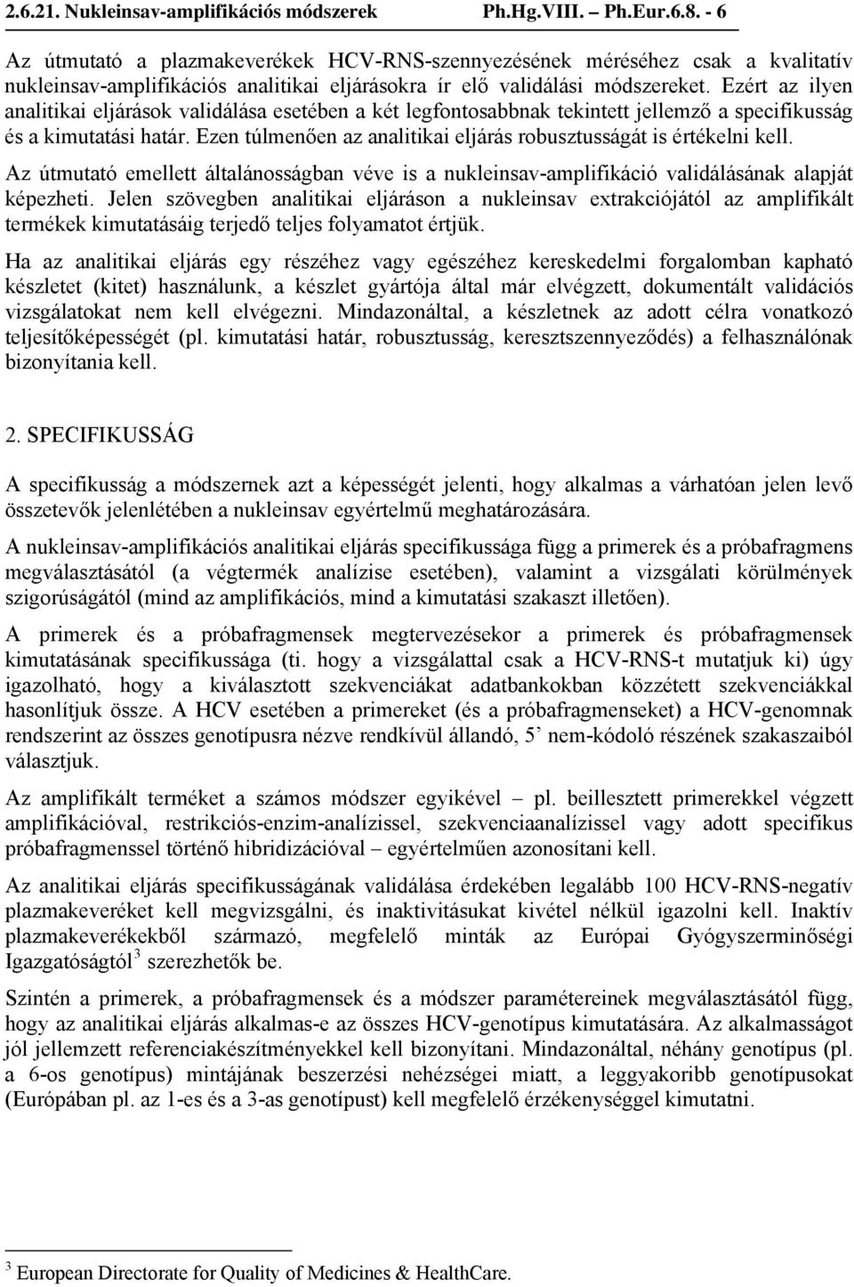 Ezért az ilyen analitikai eljárások validálása esetében a két legfontosabbnak tekintett jellemző a specifikusság és a kimutatási határ.