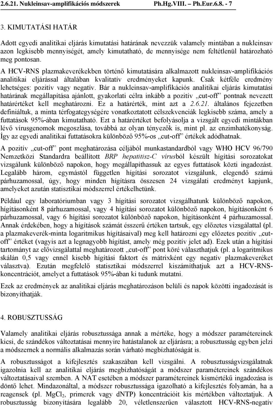 meg pontosan. A HCV-RNS plazmakeverékekben történő kimutatására alkalmazott nukleinsav-amplifikációs analitikai eljárással általában kvalitatív eredményeket kapunk.