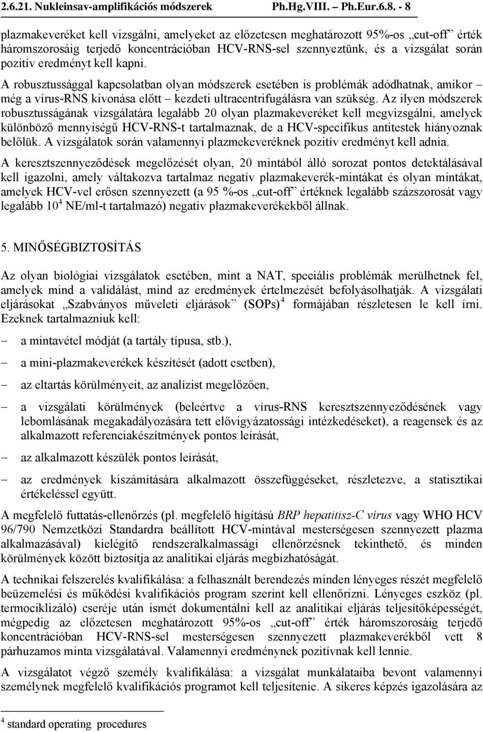 kell kapni. A robusztussággal kapcsolatban olyan módszerek esetében is problémák adódhatnak, amikor még a vírus-rns kivonása előtt kezdeti ultracentrifugálásra van szükség.