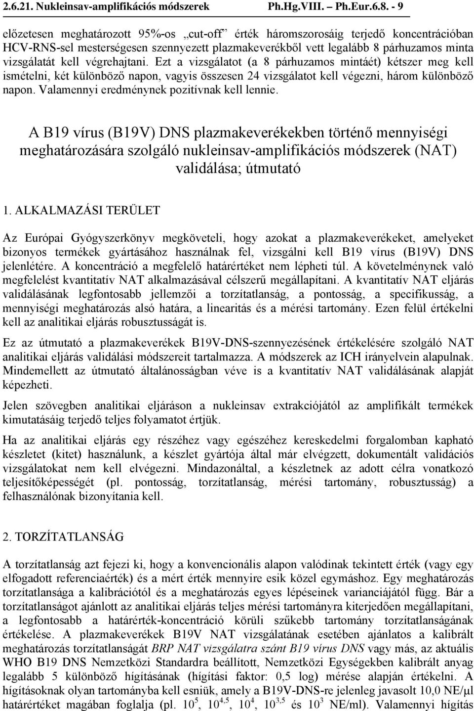 végrehajtani. Ezt a vizsgálatot (a 8 párhuzamos mintáét) kétszer meg kell ismételni, két különböző napon, vagyis összesen 24 vizsgálatot kell végezni, három különböző napon.