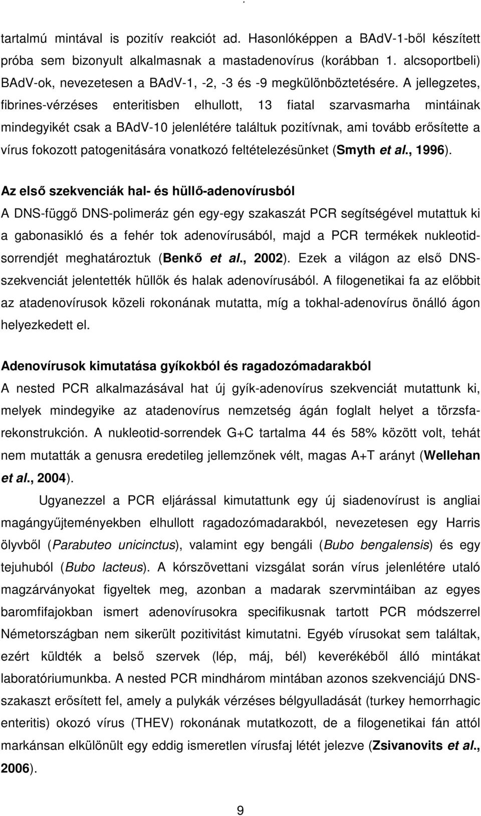 A jellegzetes, fibrines-vérzéses enteritisben elhullott, 13 fiatal szarvasmarha mintáinak mindegyikét csak a BAdV-10 jelenlétére találtuk pozitívnak, ami tovább erısítette a vírus fokozott