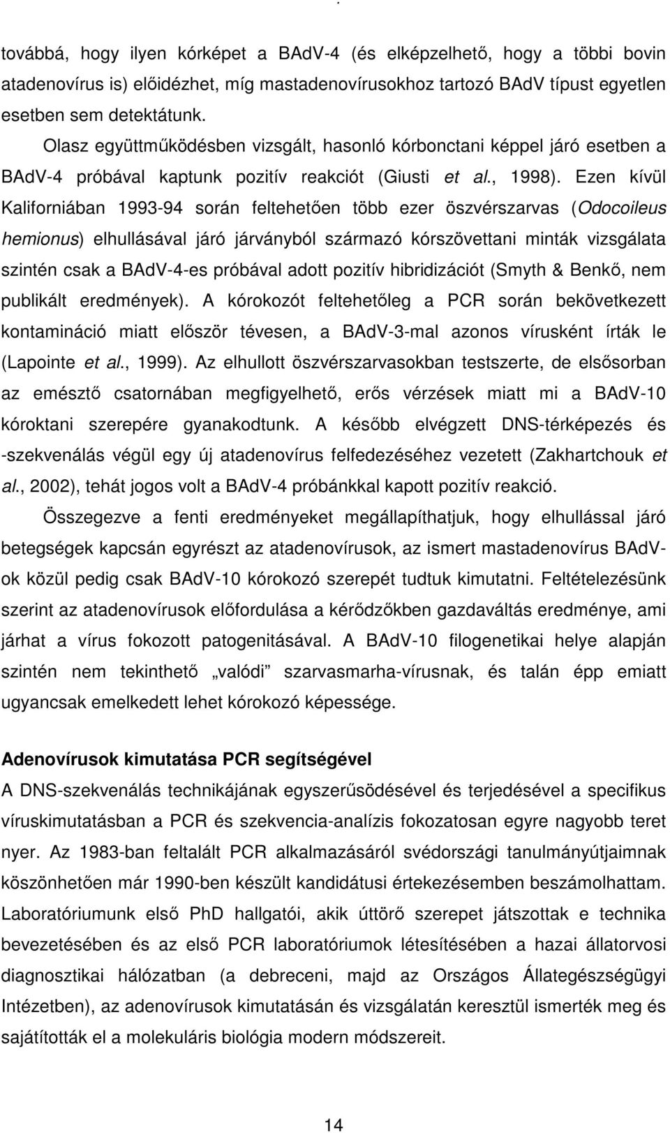 Ezen kívül Kaliforniában 1993-94 során feltehetıen több ezer öszvérszarvas (Odocoileus hemionus) elhullásával járó járványból származó kórszövettani minták vizsgálata szintén csak a BAdV-4-es