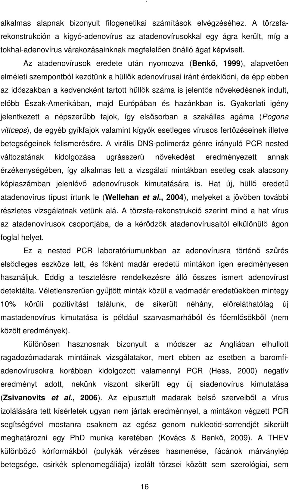 Az atadenovírusok eredete után nyomozva (Benkı, 1999), alapvetıen elméleti szempontból kezdtünk a hüllık adenovírusai iránt érdeklıdni, de épp ebben az idıszakban a kedvencként tartott hüllık száma