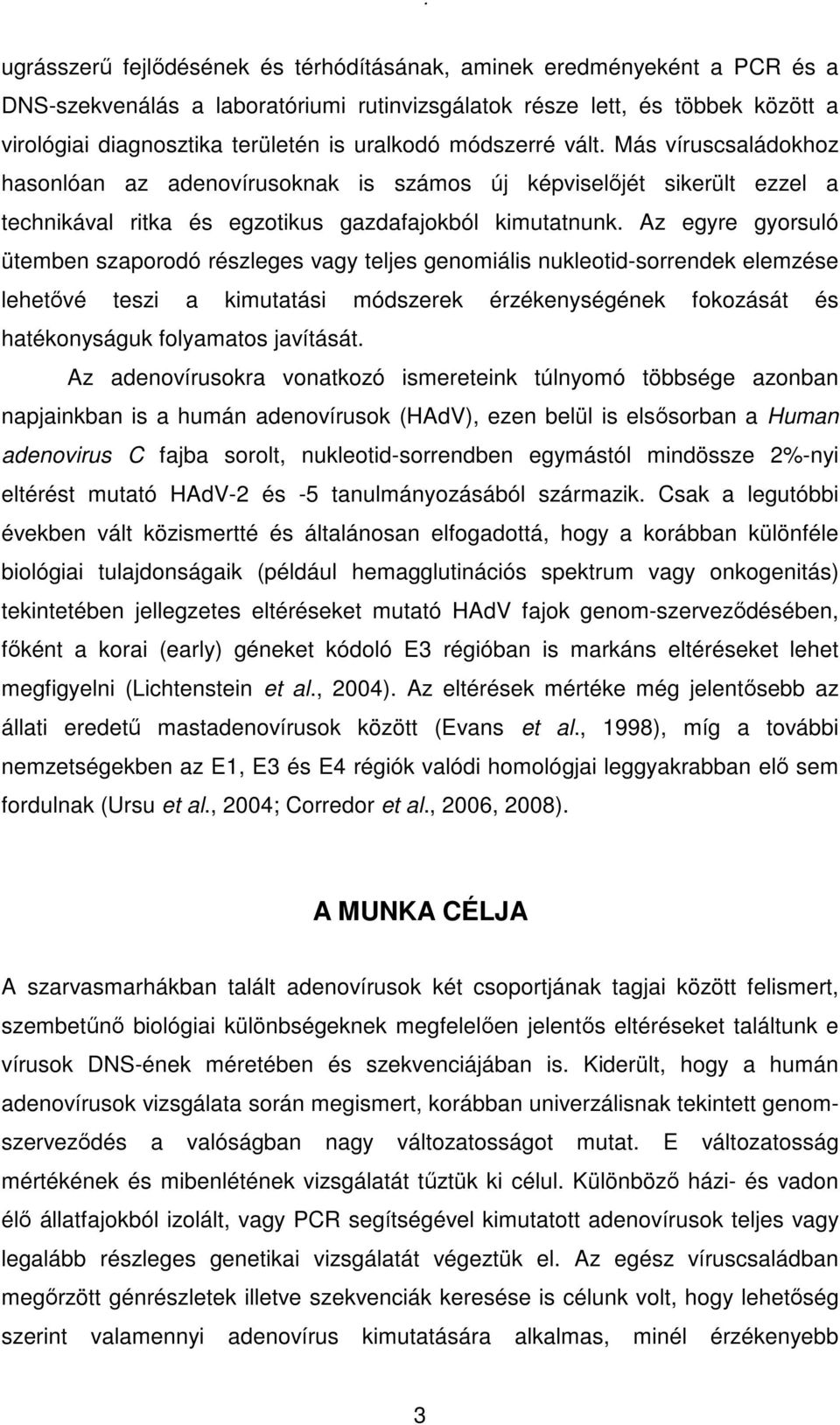 Az egyre gyorsuló ütemben szaporodó részleges vagy teljes genomiális nukleotid-sorrendek elemzése lehetıvé teszi a kimutatási módszerek érzékenységének fokozását és hatékonyságuk folyamatos javítását.