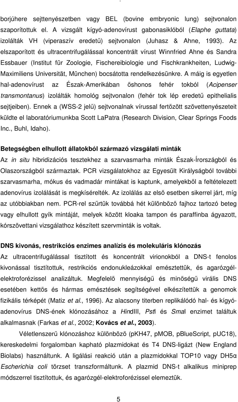 Az elszaporított és ultracentrifugálással koncentrált vírust Winnfried Ahne és Sandra Essbauer (Institut für Zoologie, Fischereibiologie und Fischkrankheiten, Ludwig- Maximiliens Universität,