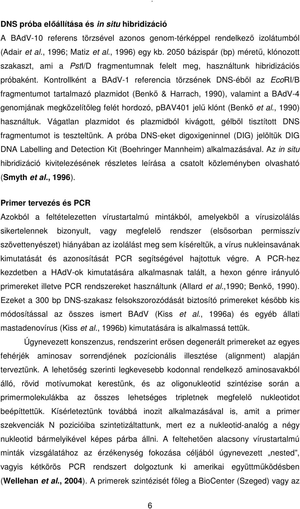 Kontrollként a BAdV-1 referencia törzsének DNS-ébıl az EcoRI/B fragmentumot tartalmazó plazmidot (Benkı & Harrach, 1990), valamint a BAdV-4 genomjának megközelítıleg felét hordozó, pbav401 jelő klónt