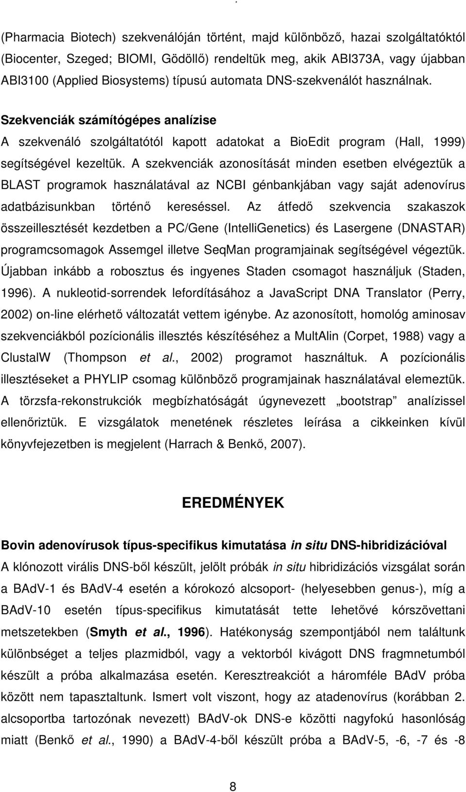 A szekvenciák azonosítását minden esetben elvégeztük a BLAST programok használatával az NCBI génbankjában vagy saját adenovírus adatbázisunkban történı kereséssel.