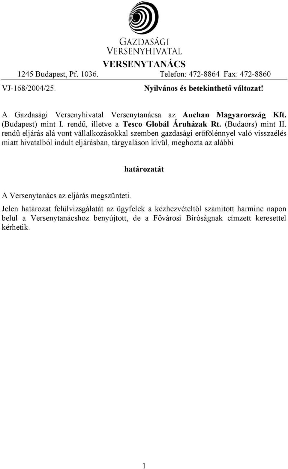 rendű eljárás alá vont vállalkozásokkal szemben gazdasági erőfölénnyel való visszaélés miatt hivatalból indult eljárásban, tárgyaláson kívül, meghozta az alábbi