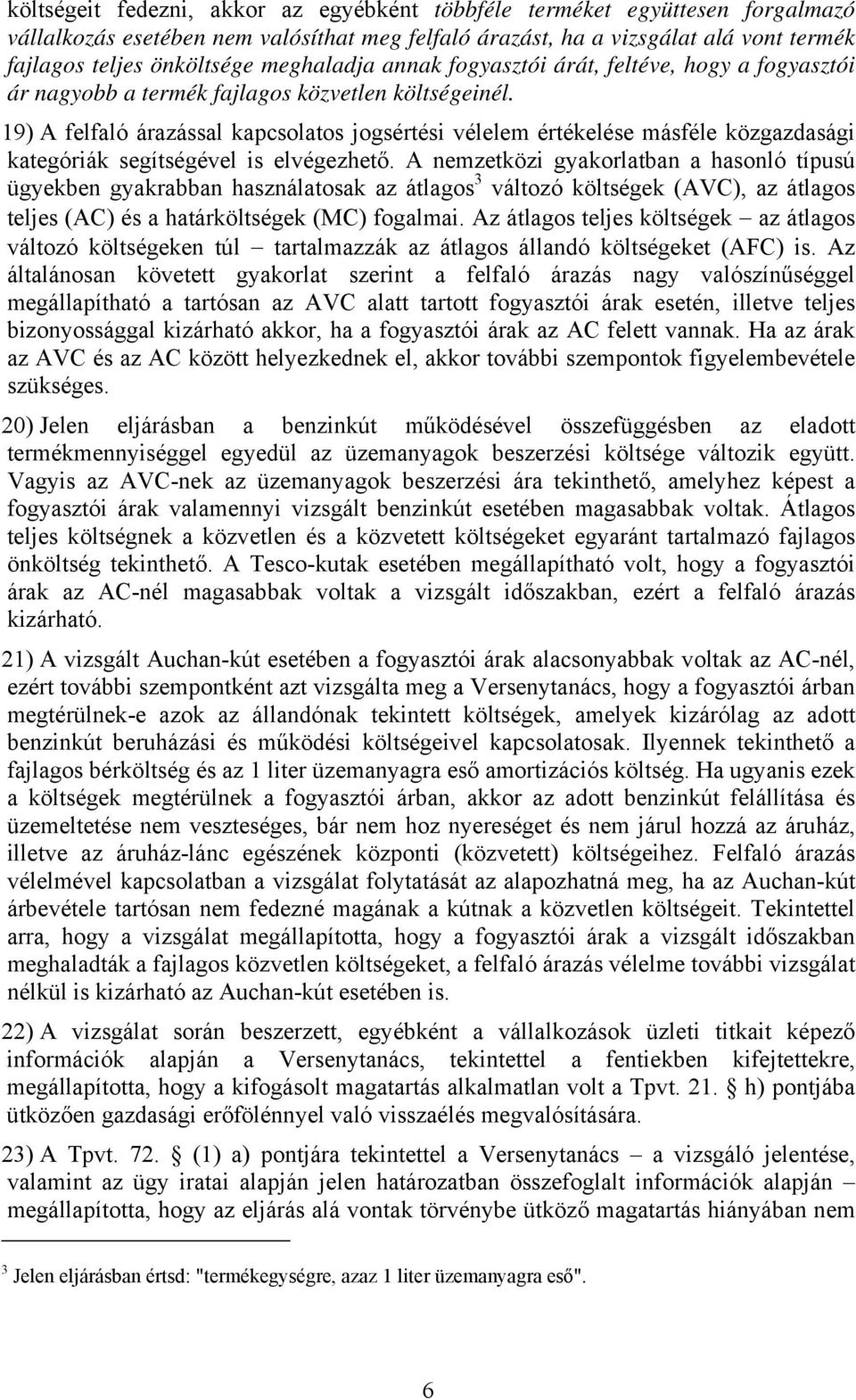 19) A felfaló árazással kapcsolatos jogsértési vélelem értékelése másféle közgazdasági kategóriák segítségével is elvégezhető.