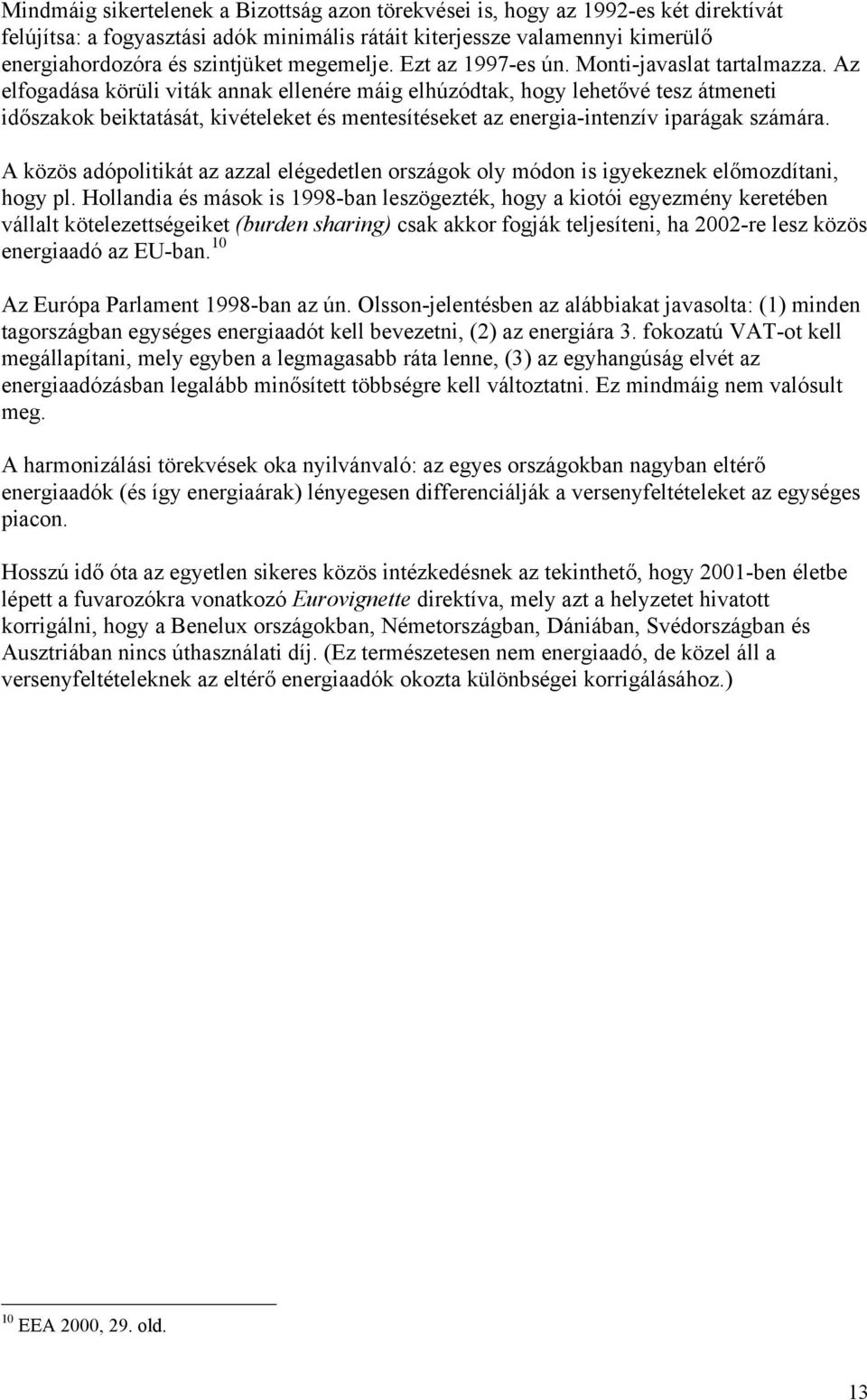 Az elfogadása körüli viták annak ellenére máig elhúzódtak, hogy lehetővé tesz átmeneti időszakok beiktatását, kivételeket és mentesítéseket az energia-intenzív iparágak számára.