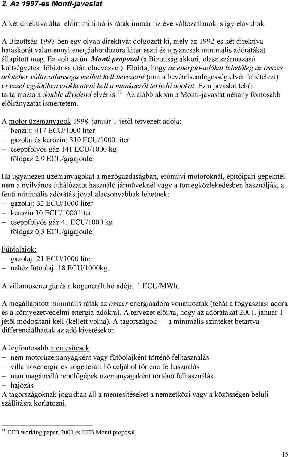 Ez volt az ún. Monti proposal (a Bizottság akkori, olasz származású költségvetési főbiztosa után elnevezve.