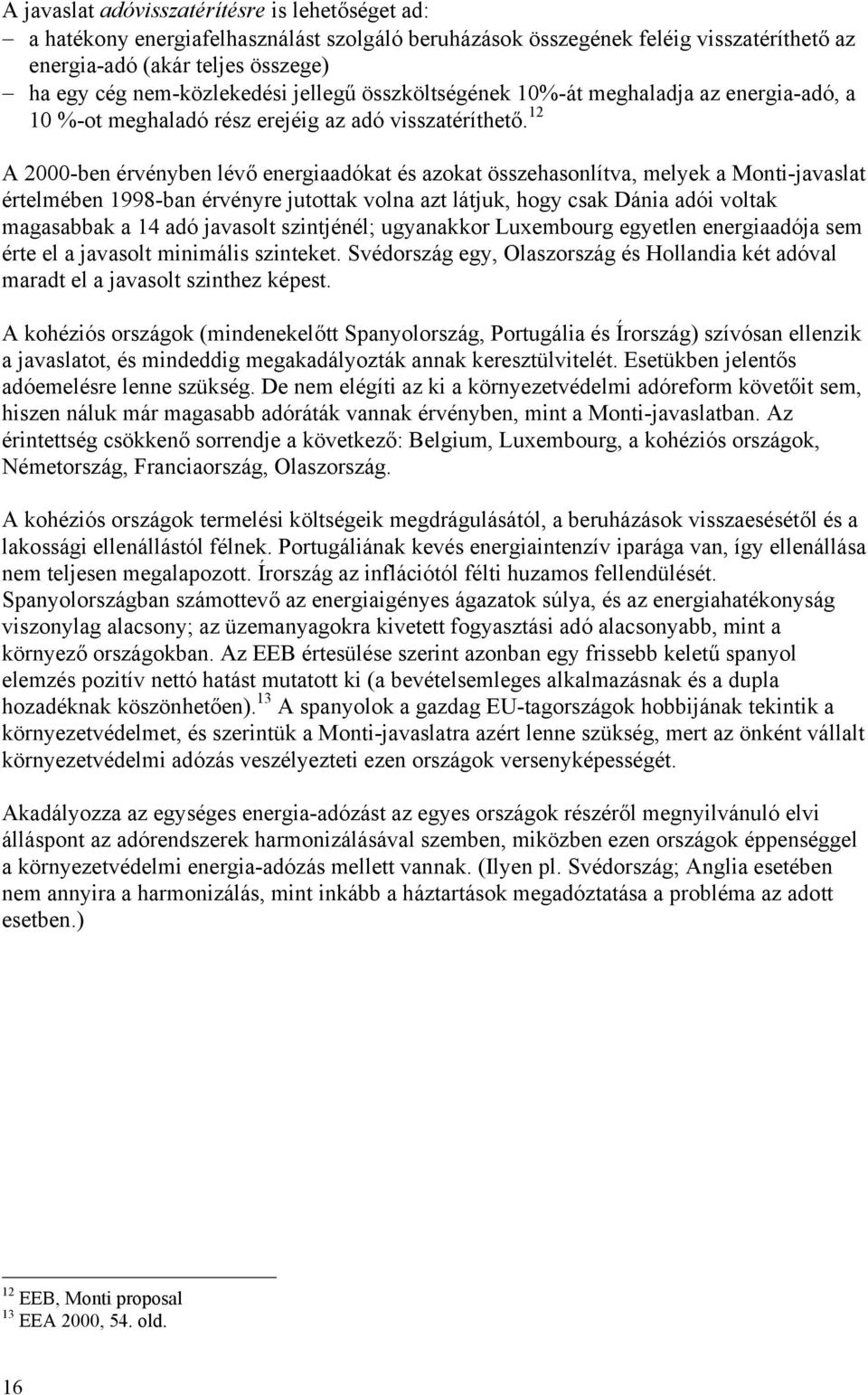 12 A 2000-ben érvényben lévő energiaadókat és azokat összehasonlítva, melyek a Monti-javaslat értelmében 1998-ban érvényre jutottak volna azt látjuk, hogy csak Dánia adói voltak magasabbak a 14 adó