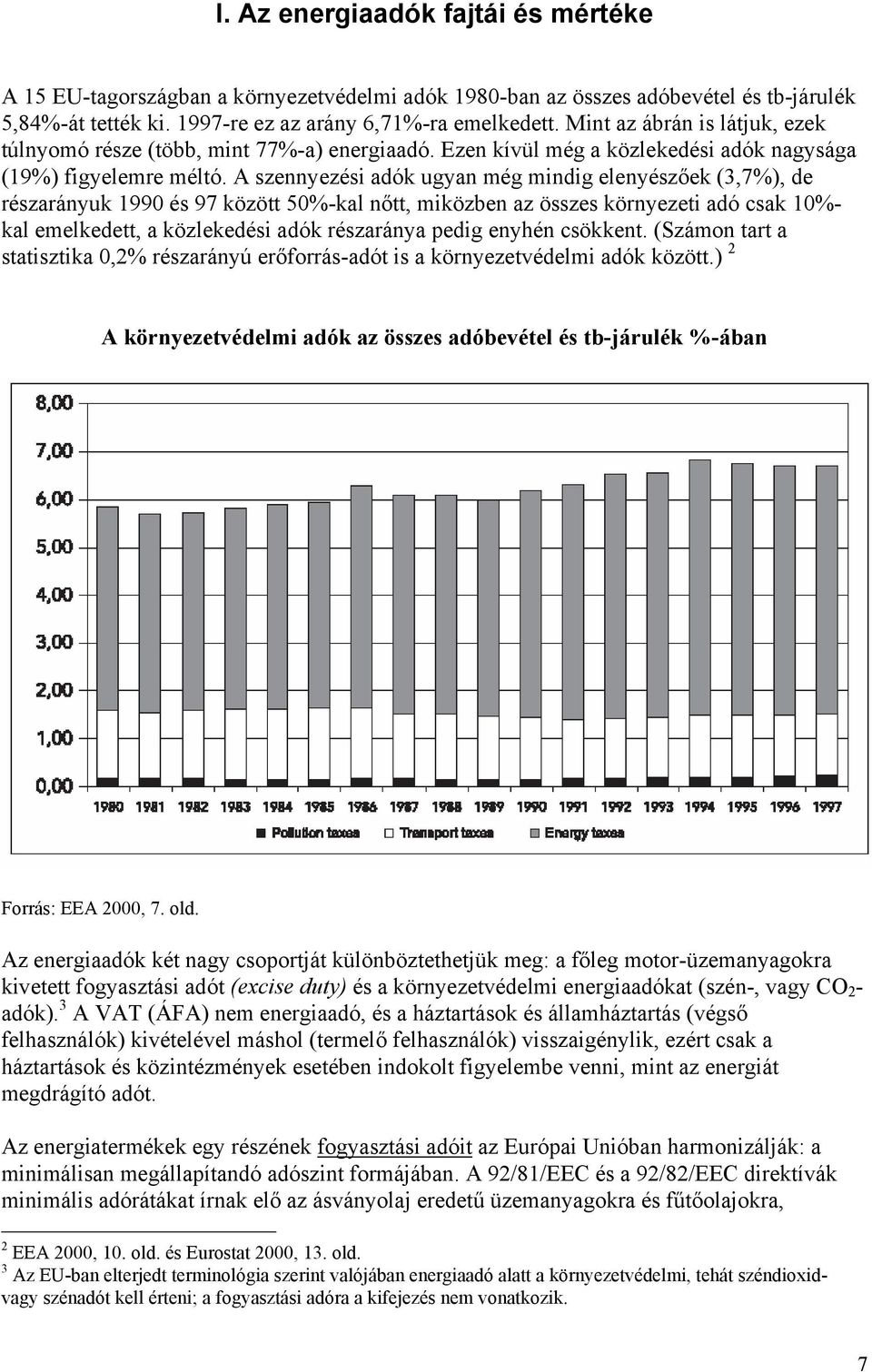 A szennyezési adók ugyan még mindig elenyészőek (3,7%), de részarányuk 1990 és 97 között 50%-kal nőtt, miközben az összes környezeti adó csak 10%- kal emelkedett, a közlekedési adók részaránya pedig