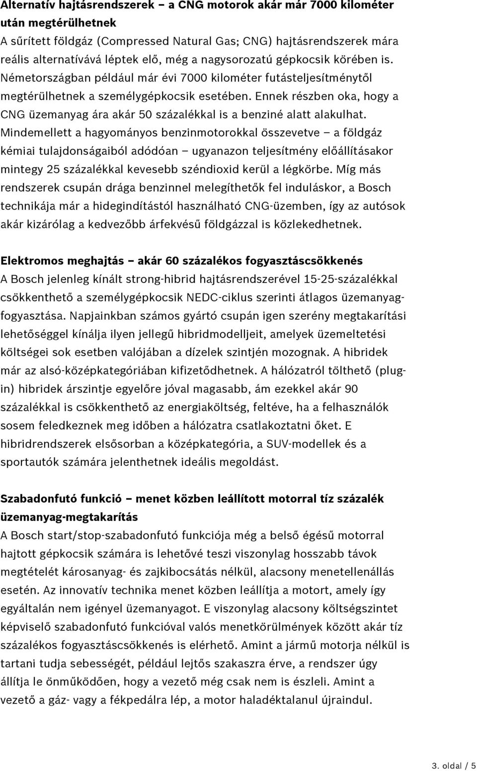 Ennek részben oka, hogy a CNG üzemanyag ára akár 50 százalékkal is a benziné alatt alakulhat.