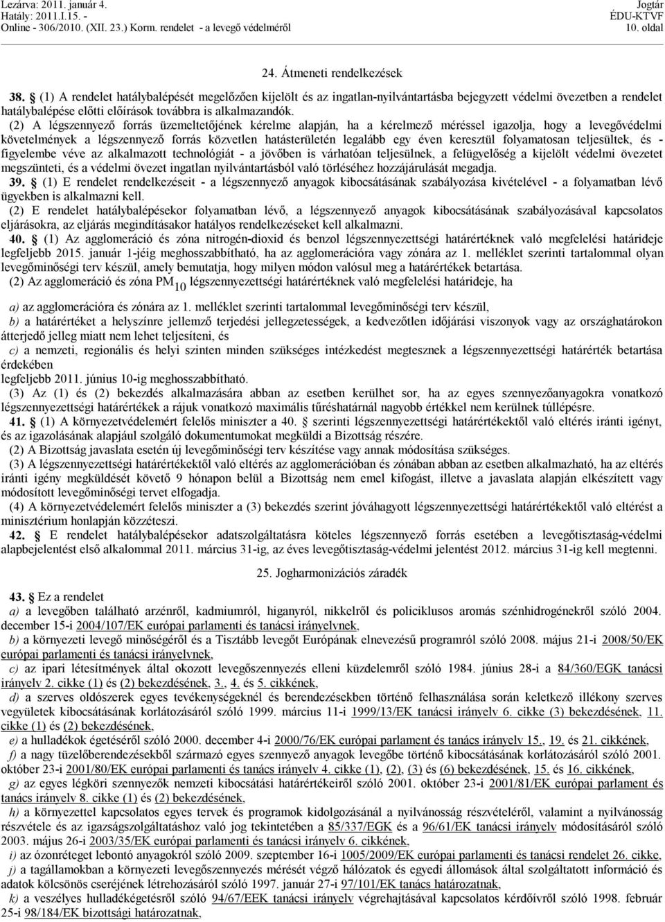 (2) A légszennyező forrás üzemeltetőjének kérelme alapján, ha a kérelmező méréssel igazolja, hogy a levegővédelmi követelmények a légszennyező forrás közvetlen hatásterületén legalább egy éven