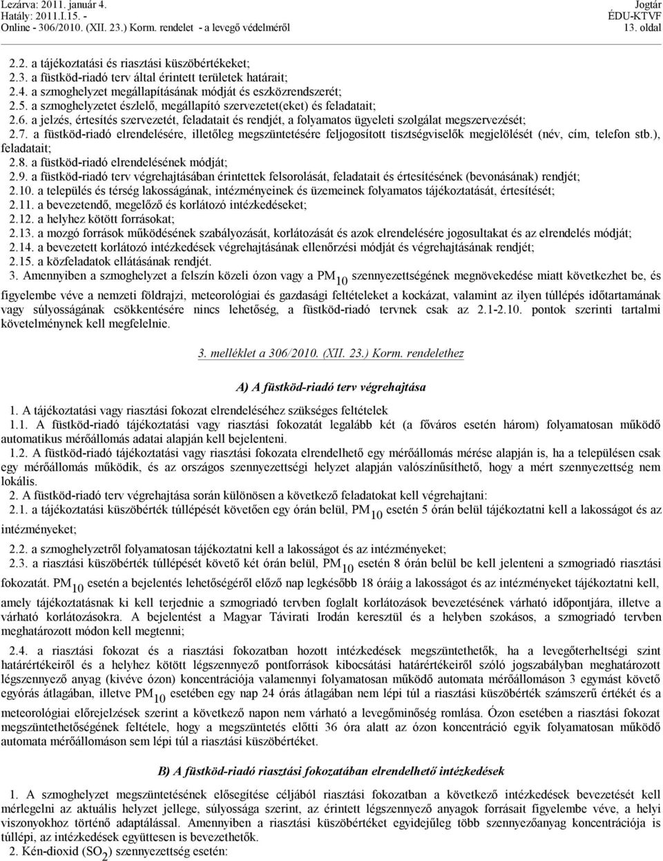 a füstköd-riadó elrendelésére, illetőleg megszüntetésére feljogosított tisztségviselők megjelölését (név, cím, telefon stb.), feladatait; 2.8. a füstköd-riadó elrendelésének módját; 2.9.