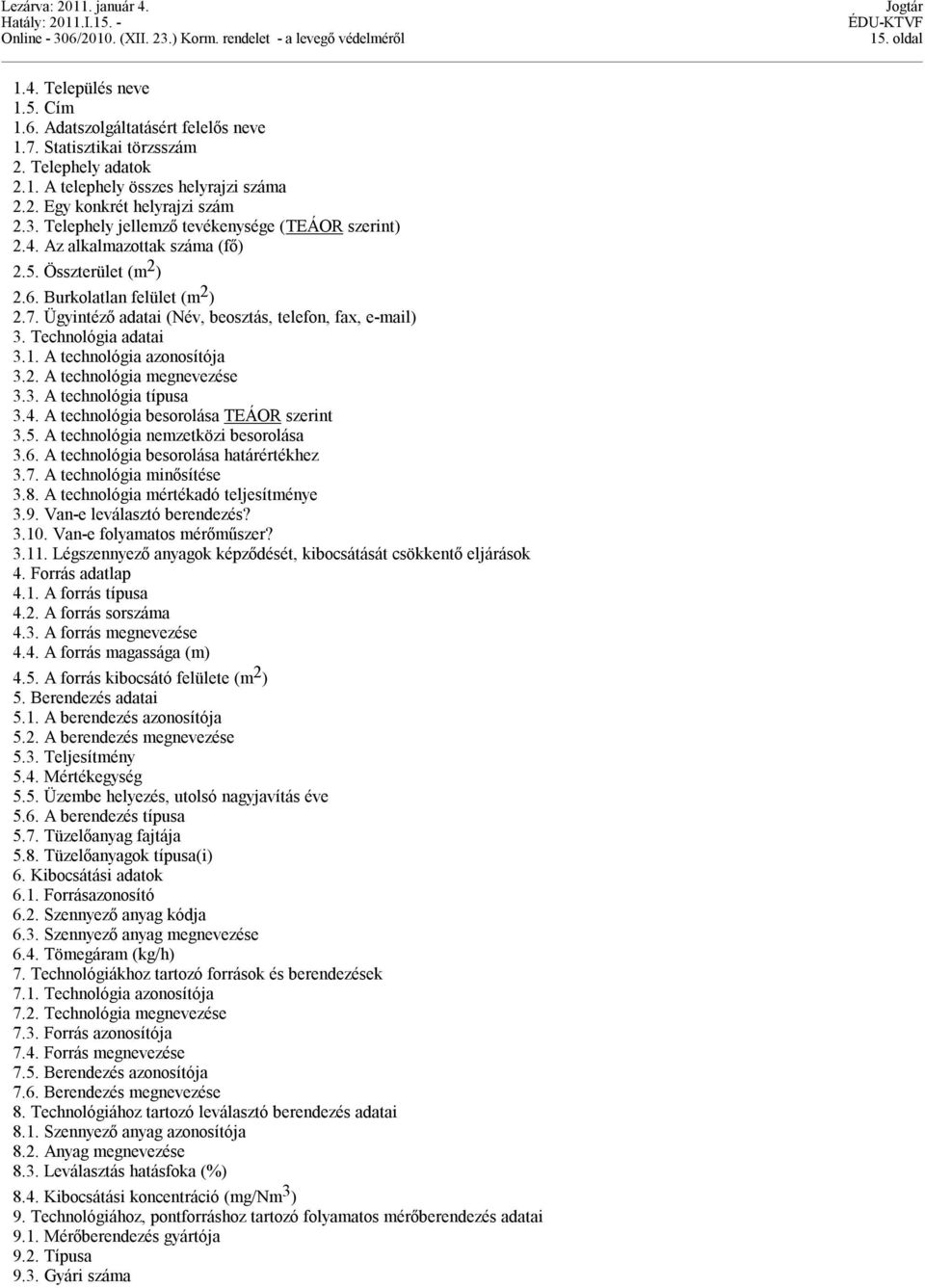 Ügyintéző adatai (Név, beosztás, telefon, fax, e-mail) 3. Technológia adatai 3.1. A technológia azonosítója 3.2. A technológia megnevezése 3.3. A technológia típusa 3.4.