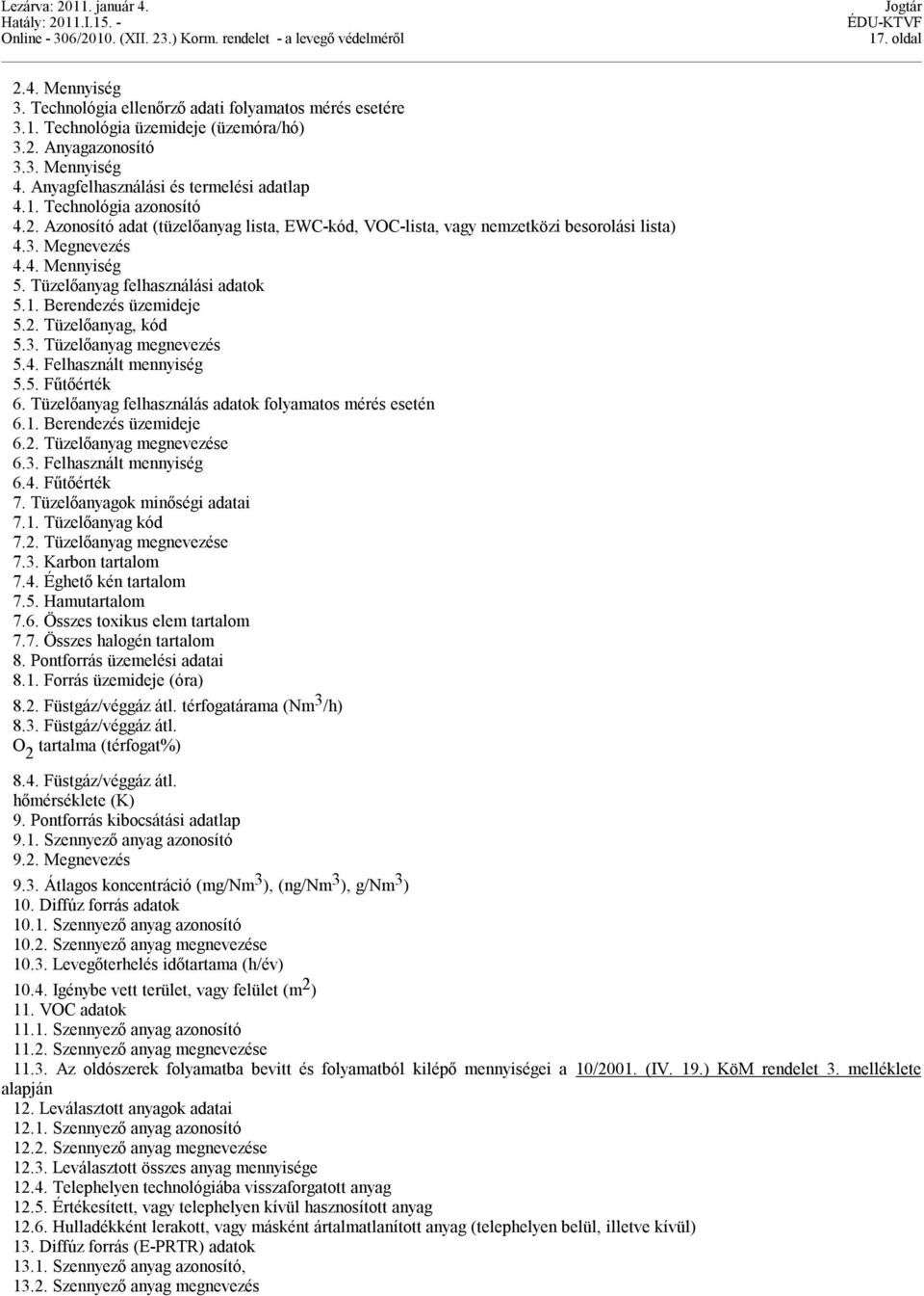 Tüzelőanyag felhasználási adatok 5.1. Berendezés üzemideje 5.2. Tüzelőanyag, kód 5.3. Tüzelőanyag megnevezés 5.4. Felhasznált mennyiség 5.5. Fűtőérték 6.