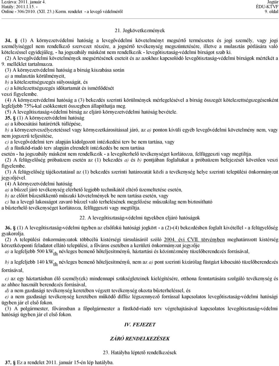 illetve a mulasztás pótlására való kötelezéssel egyidejűleg, - ha jogszabály másként nem rendelkezik - levegőtisztaság-védelmi bírságot szab ki.