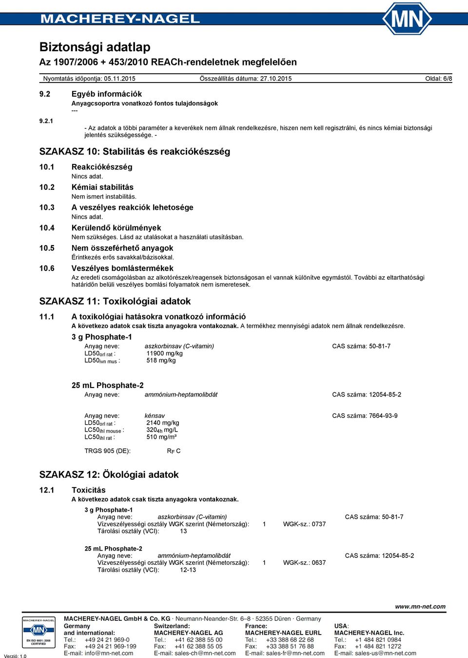 Lásd az utalásokat a használati utasításban. 10.5 Nem összeférhető anyagok Érintkezés erős savakkal/bázisokkal. 10.6 Veszélyes bomlástermékek Az eredeti csomágolásban az alkotórészek/reagensek biztonságosan el vannak különítve egymástól.