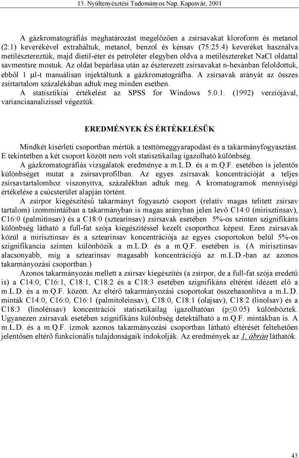 Az oldat bepárlása után az észterezett zsírsavakat n-hexánban feloldottuk, ebből 1 µl-t manuálisan injektáltunk a gázkromatográfba.