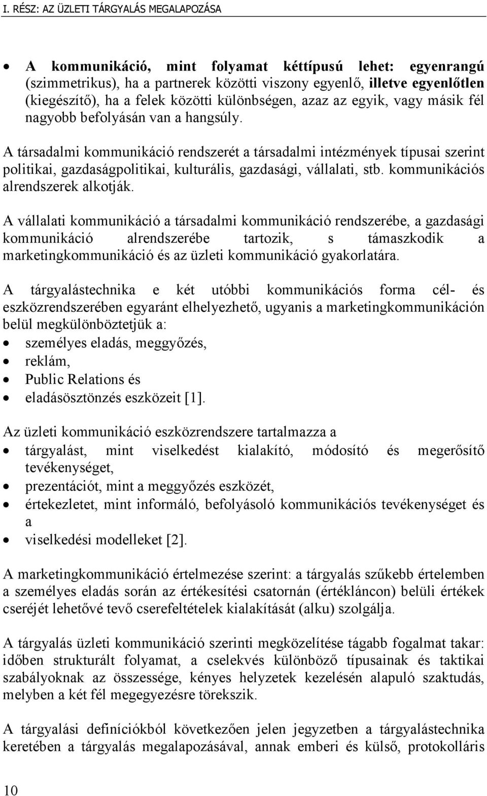 A társadalmi kommunikáció rendszerét a társadalmi intézmények típusai szerint politikai, gazdaságpolitikai, kulturális, gazdasági, vállalati, stb. kommunikációs alrendszerek alkotják.