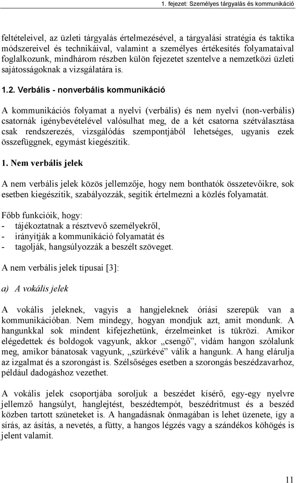 Verbális - nonverbális kommunikáció A kommunikációs folyamat a nyelvi (verbális) és nem nyelvi (non-verbális) csatornák igénybevételével valósulhat meg, de a két csatorna szétválasztása csak