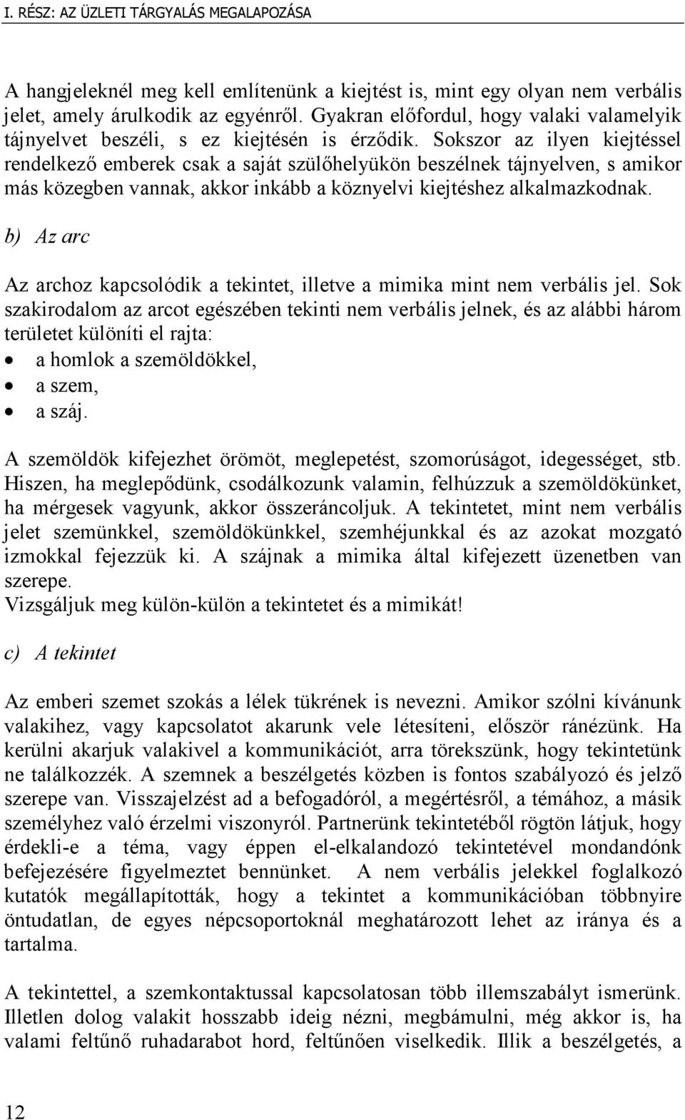 Sokszor az ilyen kiejtéssel rendelkező emberek csak a saját szülőhelyükön beszélnek tájnyelven, s amikor más közegben vannak, akkor inkább a köznyelvi kiejtéshez alkalmazkodnak.