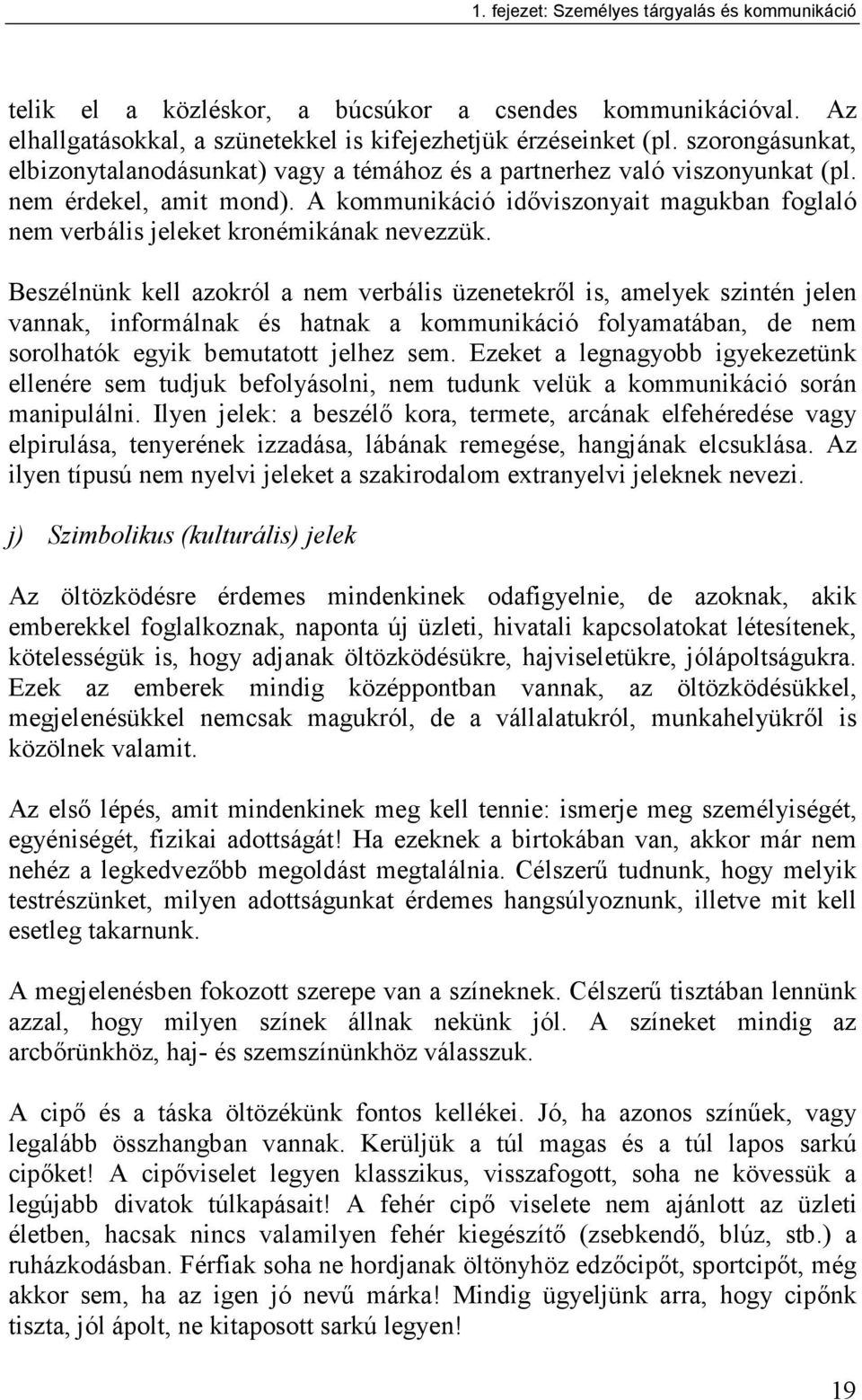 A kommunikáció időviszonyait magukban foglaló nem verbális jeleket kronémikának nevezzük.