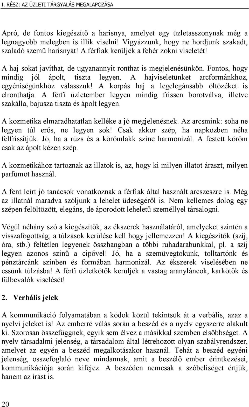 Fontos, hogy mindig jól ápolt, tiszta legyen. A hajviseletünket arcformánkhoz, egyéniségünkhöz válasszuk! A korpás haj a legelegánsabb öltözéket is elronthatja.