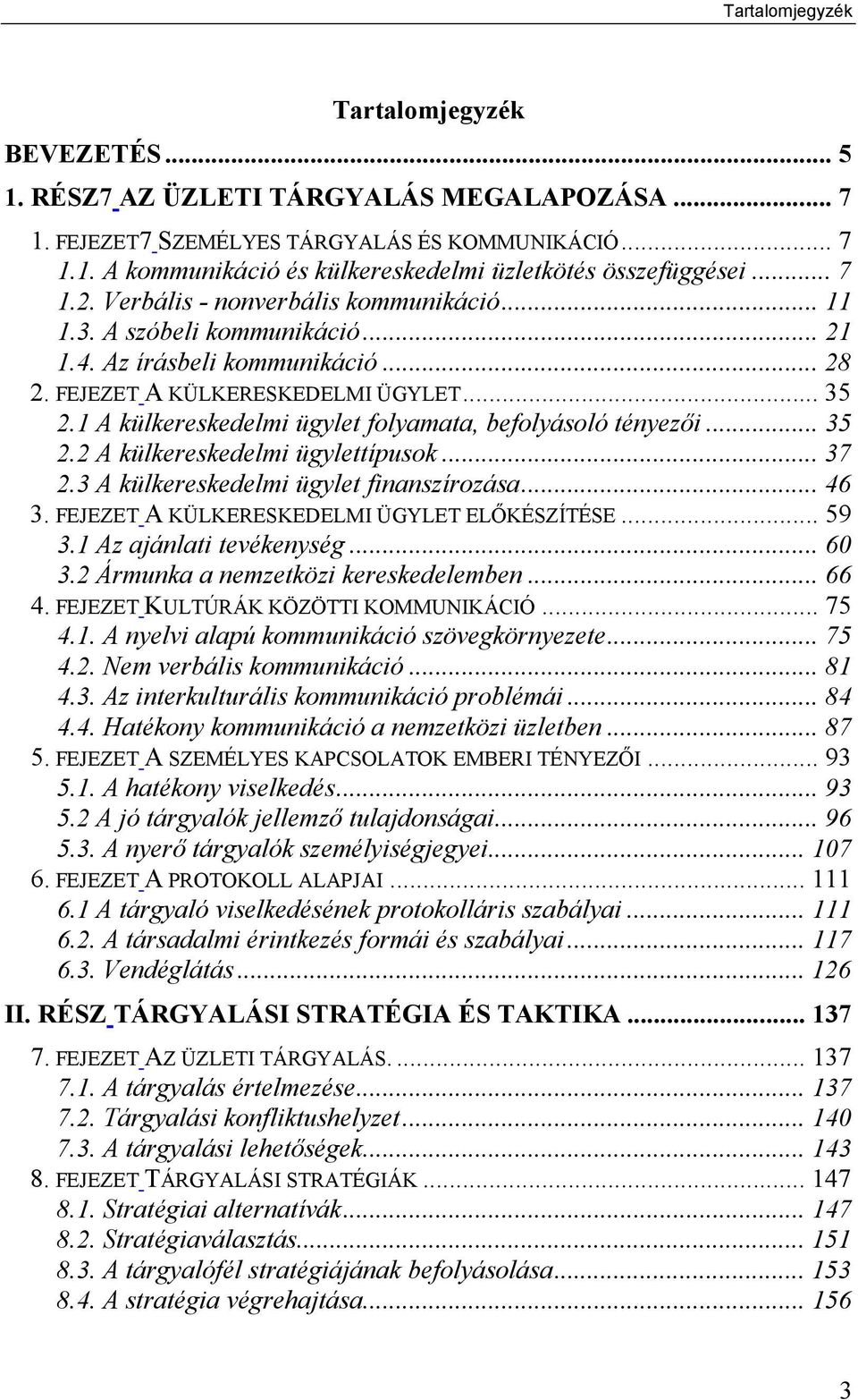 1 A külkereskedelmi ügylet folyamata, befolyásoló tényezői... 35 2.2 A külkereskedelmi ügylettípusok... 37 2.3 A külkereskedelmi ügylet finanszírozása... 46 3.