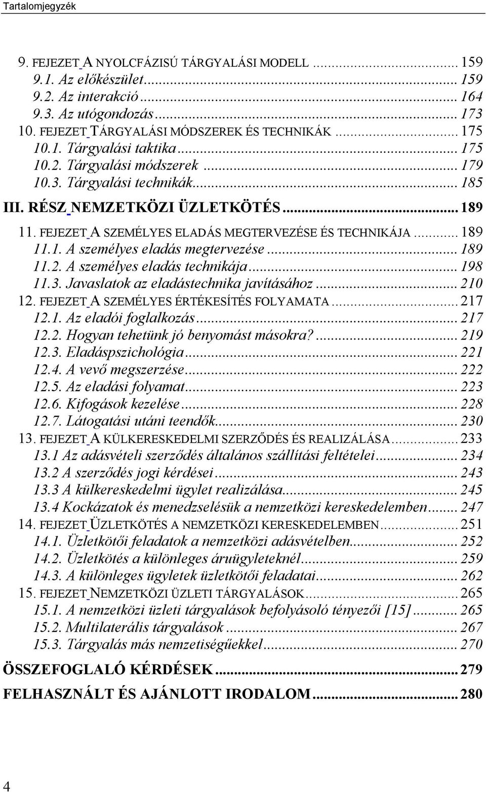 .. 189 11.1. A személyes eladás megtervezése... 189 11.2. A személyes eladás technikája... 198 11.3. Javaslatok az eladástechnika javításához... 210 12. FEJEZET A SZEMÉLYES ÉRTÉKESÍTÉS FOLYAMATA.