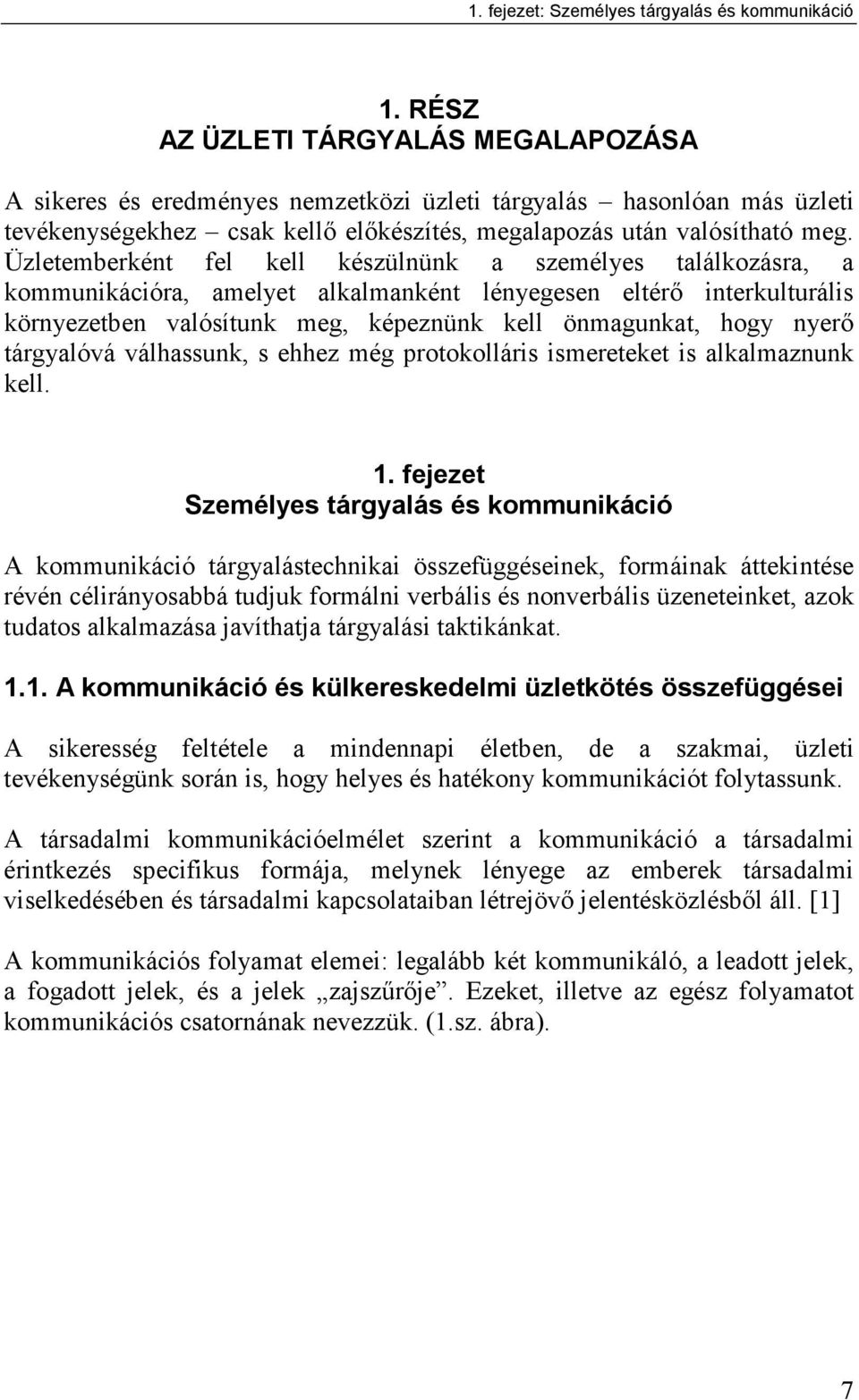 Üzletemberként fel kell készülnünk a személyes találkozásra, a kommunikációra, amelyet alkalmanként lényegesen eltérő interkulturális környezetben valósítunk meg, képeznünk kell önmagunkat, hogy