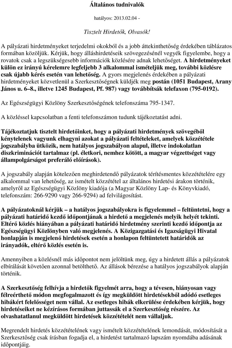 A hirdetményeket külön ez irányú kérelemre legfeljebb 3 alkalommal ismételjük meg, további közlésre csak újabb kérés esetén van lehetıség.