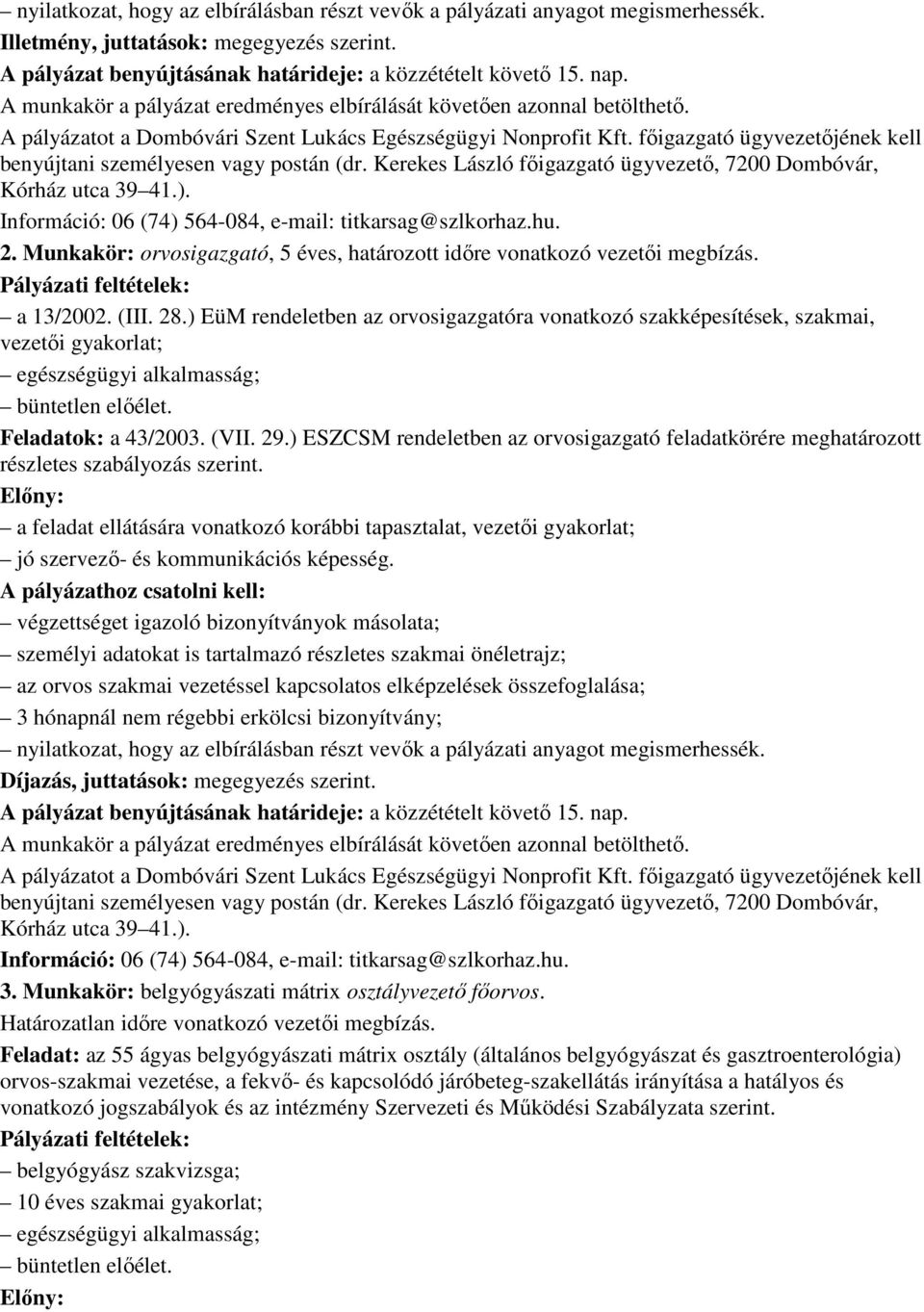 fıigazgató ügyvezetıjének kell benyújtani személyesen vagy postán (dr. Kerekes László fıigazgató ügyvezetı, 7200 Dombóvár, Kórház utca 39 41.).