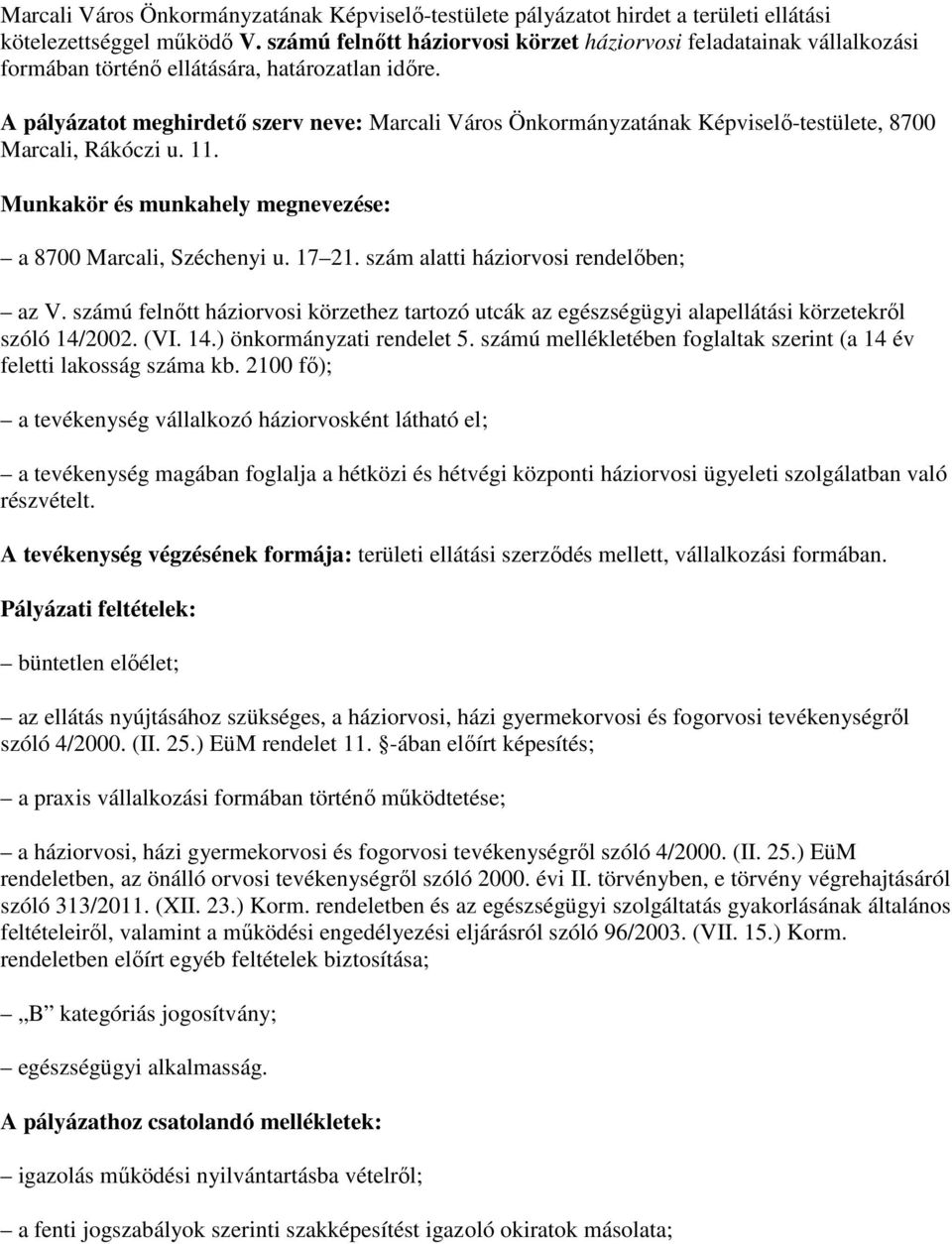 A pályázatot meghirdetı szerv neve: Marcali Város Önkormányzatának Képviselı-testülete, 8700 Marcali, Rákóczi u. 11. Munkakör és munkahely megnevezése: a 8700 Marcali, Széchenyi u. 17 21.