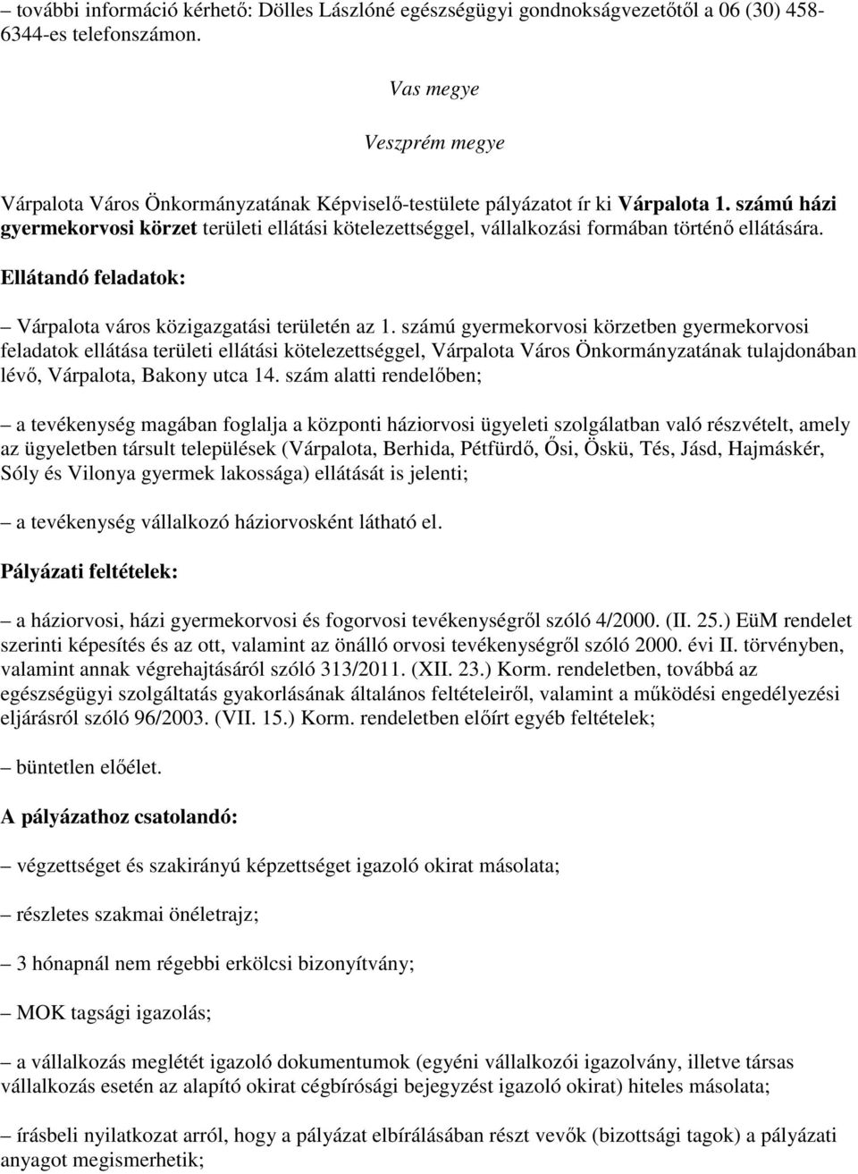 számú házi gyermekorvosi körzet területi ellátási kötelezettséggel, vállalkozási formában történı ellátására. Ellátandó feladatok: Várpalota város közigazgatási területén az 1.