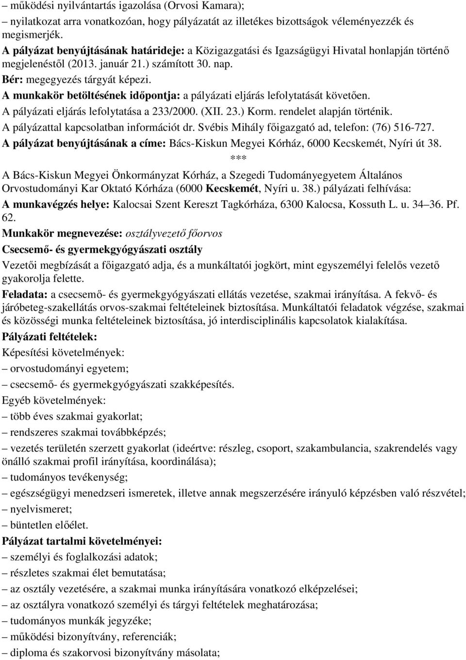 A munkakör betöltésének idıpontja: a pályázati eljárás lefolytatását követıen. A pályázati eljárás lefolytatása a 233/2000. (XII. 23.) Korm. rendelet alapján történik.