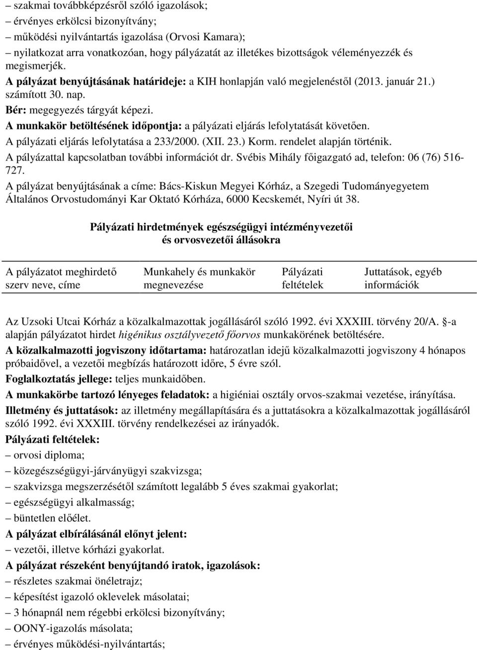 A munkakör betöltésének idıpontja: a pályázati eljárás lefolytatását követıen. A pályázati eljárás lefolytatása a 233/2000. (XII. 23.) Korm. rendelet alapján történik.